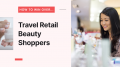 How to win over… evolving post-pandemic travel retail shoppers